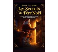 Les Secrets du Père Noël - Contes Magiques pour Enfants Curieux: Histoires magiques de Noël ; La vérité sur les lutins, le traîneau volant, les rennes et la fabrication des jouets au Pôle Nord