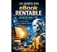 Les secrets d'un ebook rentable révélés par l'IA: Créer et vendre grace à l intelligence artificielle (Outils et astuces pour marketing digital)