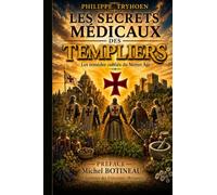 Les Secrets Médicaux des Templiers: Le grimoire de phytothérapie des chevaliers de l’Ordre du Temple - 98 remèdes naturels et plantes médicinales du Moyen Âge: 2 (Les Secrets des Templiers)
