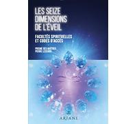 Les seizes dimensions de l'éveil: Facultés spirituelles et codes d'accès