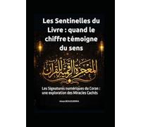 Les Sentinelles du Livre : Quand le Chiffre Témoigne du Sens: Les Signatures numériques du Coran : une exploration des Miracles Cachés