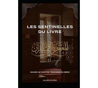 Les Sentinelles du Livre : Quand le Chiffre Témoigne du Sens: Les Signatures numériques du Coran : une exploration des Miracles Cachés