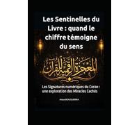 Les Sentinelles du Livre : Quand le Chiffre Témoigne du Sens: Les Signatures numériques du Coran : une exploration des Miracles Cachés