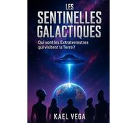 LES SENTINELLES GALACTIQUES: Qui sont les Extraterrestres qui visitent la Terre ? Des Pléiadiens aux Gris : Comprendre leurs Origines, leurs Intentions et leurs Agendas.