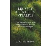 Les Sept Clés de la Vitalité: 7 chemins simples pour mieux vieillir, garder l’élan et prendre soin de soi au quotidien