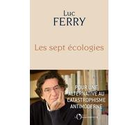 Les sept écologies: Pour une alternative au catastrophisme antimoderne