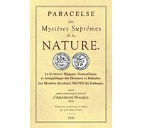 Les Sept Livres de l'Archidoxe Magique: Des Mystères Suprêmes de la nature. La Guérison Magique, Sympathique, et Antipathique des Blessures et Maladies. Les Mystères des douze SIGNES du Zodiaque.
