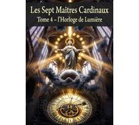 Les Sept Maîtres Cardinaux: Tome 4 - L’Horloge de Lumière