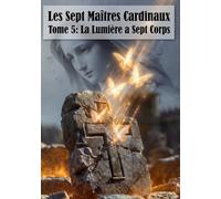 Les Sept Maîtres Cardinaux: Tome 5 - La Lumière a Sept Corps