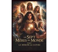 Les Sept Mères du Monde: Tome I : Le Miroir de cuivre