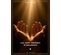 Les sept prières d'abandon: De Charles de Foucauld à Thérèse de Lisieux, réunies pour la première fois