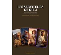 Les Serviteurs de Dieu: 33 fidèles de la Bible en portraits et récits illustrés , d’Adam à Jésus-Christ, ceux que Dieu a appelés par leur nom (Personnages de la Bible)