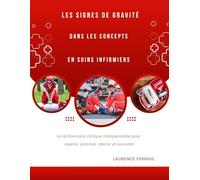 Les signes de gravité dans les concepts en soins infirmiers: Le dictionnaire clinique indispensable pour repérer, prioriser, alerter et surveiller