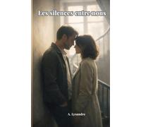 Les silences entre nous: Ils ne se parlaient presque pas… jusqu’au jour où leurs silences sont devenus un amour