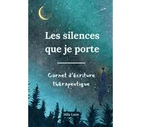 Les silences que je porte: Carnet d’écriture thérapeutique pour exprimer et transformer ses émotions grâce aux questions d’introspection
