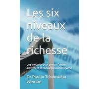 Les six niveaux de la richesse: Une méthode pour penser l’argent autrement et réussir pleinement sa vie