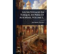 Les Six Voyages En Turquie, En Perse Et Aux Indes, Volume 1...