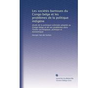 Les sociétés bantoues du Congo belge et les problèmes de la politique indigène: étude de la politique coloniale adoptée au Congo belge et de ses ... l'ordre sociologique, politique et économique