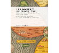 Les sociétés de frontière: De la Méditerranée à l'Atlantique (XVIe-XVIIIe siècle): 122 (Collection de la Casa de Velázquez)