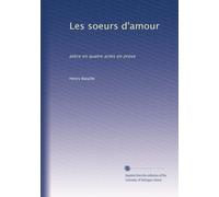 Les soeurs d'amour: pièce en quatre actes en prose