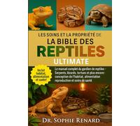 LES SOINS ET LA PROPRIÉTÉ DE LA BIBLE DES REPTILES ULTMATE: Le manuel complet du gardien de reptiles - Serpents, lézards, tortues et plus encore : ... alimentation, reproduction et soins de santé