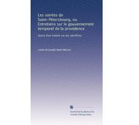 Les soirées de Saint-Pétersbourg, ou Entretiens sur le gouvernement temporel de la providence: Suivis d'un traitée sur les sacrifices: Volume 1