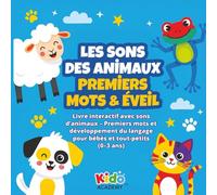 Les Sons des Animaux - Premiers mots & éveil (0-3 ans): Livre interactif avec sons d’animaux, premiers mots, mémoire & développement du langage pour bébés et tout-petits