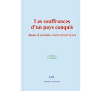 Les souffrances d’un pays conquis: Alsace-Lorraine, récits historiques