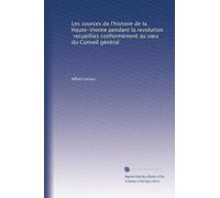 Les sources de l'histoire de la Haute-Vienne pendant la revolution, recueillies conformément au v?u du Conseil général