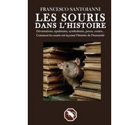 LES SOURIS DANS L’HISTOIRE: Dévastations, épidémies, symbolisme, peurs, contes... Comment les souris ont façonné l’histoire de l’humanité