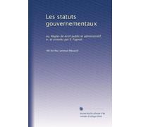 Les statuts gouvernementaux: ou, Règles de droit public et administratif, tr. et annotés par E. Fagnan