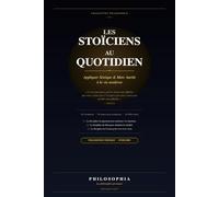 Les Stoïciens au quotidien : Appliquer Sénèque et Marc Aurèle à la vie moderne: 30 exercices pratiques de philosophie stoïcienne pour réduire ... (La philosophie qui soigne par Philosophia)