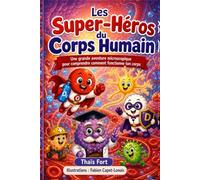 Les Super-Héros du Corps Humain: Une grande aventure microscopique pour comprendre comment fonctionne ton corps