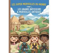 Les Super Merveilles Du Monde: Les Grands Bâtisseurs & Merveilles Antiques (Tome 1)
