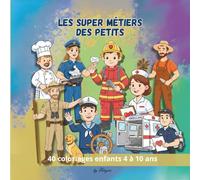 Les Super Métiers des Petits: Apprendre les métiers en s’amusant avec le coloriage Livre éducatif et ludique pour enfants de 3 à 8 ans
