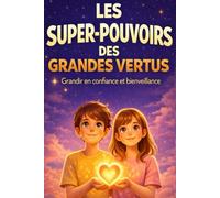 Les Super-Pouvoirs des Grandes Vertus. Grandir en confiance et bienveillance: Un livre inspirant pour enfants pour développer le courage, la confiance, la bienveillance et grandir de l’intérieur