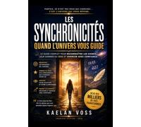 Les Synchronicités. Quand l’Univers Vous Guide.: Le guide complet pour reconnaître les signes, leur donner du sens et avancer avec confiance.