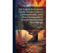 Les Tables Eugubines: Texte, Traduction Et Commentaire, Avec Une Grammaire Et Une Introduction Historique