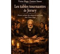 Les tables tournantes de Jersey: Procès-verbaux des séances de spiritisme chez Victor Hugo