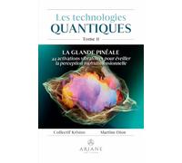 Les technologies quantiques: Tome 2, La glande pinéale. 44 activations vibratoires pour éveiller la perception multidimensionnelle
