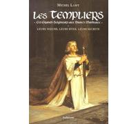 Les Templiers. Ces Grands Seigneurs Aux Blancs Manteaux, Leurs Moeurs, Leurs Rites, Leurs Secrets