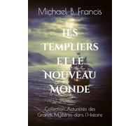 Les Templiers et le Nouveau Monde: De La Rochelle aux rivages interdits de l’Atlantique (Actualités des Grands Mystères dans l’Histoire)