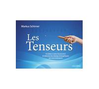 Les Tenseurs: Accédez à votre inconscient et détectez les champs énergétiques qui vous entourent