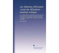 Les théories d'Einstein, essai de réfutation - examen critique: Les interprétations généralement admises de la théorie de la relativité seraient ... de vulgarisation à la portée de tout le monde