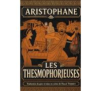 LES THESMOPHORIEUSES: Traduction du grec et mise en scène de Pascal THIERCY