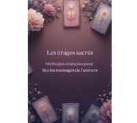 Les tirages sacrés: Méthodes avancées pour lire les messages de l'univers (Les tirages de cartes)