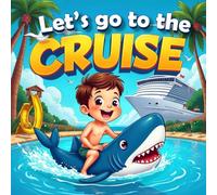 Le's to go to the Cruise book for kids; Adventure story A Funny Vacation Story for Kids Who Love Travel, Ships, and Splashy Fun