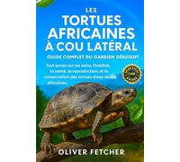 Les Tortues Africaines à Cou Latéral - Guide Complet du Gardien Débutant: Tout savoir sur les soins, l’habitat, la santé, la reproduction et la conservation des tortues d’eau douce africaines.