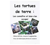 Les tortues de terre : les connaître et bien s’en occuper: 2ème édition, revue et augmentée