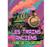 Les Trains Anciens Livre De Coloriage: Pages A Colorier De Célèbres Trains Anciens Locomotives Classiques Fret A Vapeur Ferroviaires Historiques Vieux ... Du Stress | Enfant Adulte Ado Senior